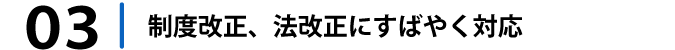 制度改正、法改正にすばやく対応